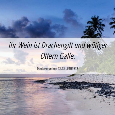 Picture 06 - Deuteronomium 32:33 LUTH1912 - ihr Wein ist Drachengift und wütiger Ottern - Bible Verse Picture