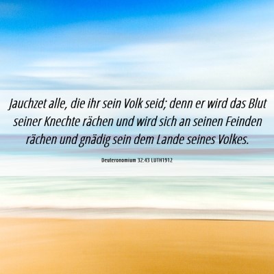 Picture 06 - Deuteronomium 32:43 LUTH1912 - Jauchzet alle, die ihr sein Volk seid; denn er - Bible Verse Picture