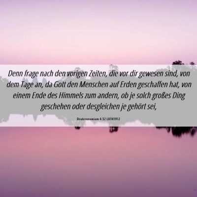Picture 06 - Deuteronomium 4:32 LUTH1912 - Denn frage nach den vorigen Zeiten, die vor dir - Bible Verse Picture