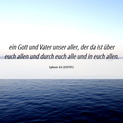 Picture 06 - Epheser 4:6 LUTH1912 - ein Gott und Vater unser aller, der da ist über - Bible Verse Picture