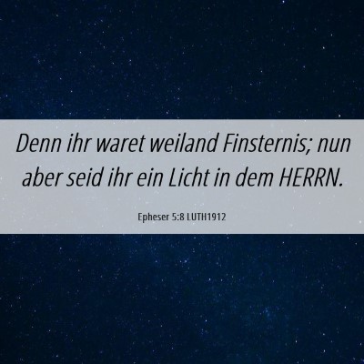 Picture 06 - Epheser 5:8 LUTH1912 - Denn ihr waret weiland Finsternis; nun aber seid - Bible Verse Picture