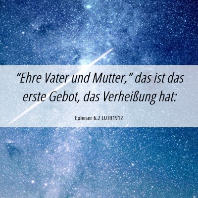 Picture 06 - Epheser 6:2 LUTH1912 - “Ehre Vater und Mutter,” das ist das erste - Bible Verse Picture