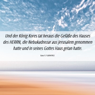 Picture 06 - Esra 1:7 LUTH1912 - Und der König Kores tat heraus die Gefäße des - Bible Verse Picture