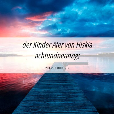 Picture 06 - Esra 2:16 LUTH1912 - der Kinder Ater von Hiskia - Bible Verse Picture