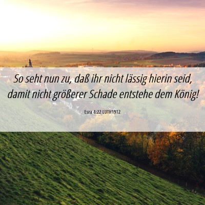 Picture 06 - Esra 4:22 LUTH1912 - So seht nun zu, daß ihr nicht lässig hierin - Bible Verse Picture