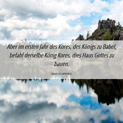 Picture 06 - Esra 5:13 LUTH1912 - Aber im ersten Jahr des Kores, des Königs zu - Bible Verse Picture