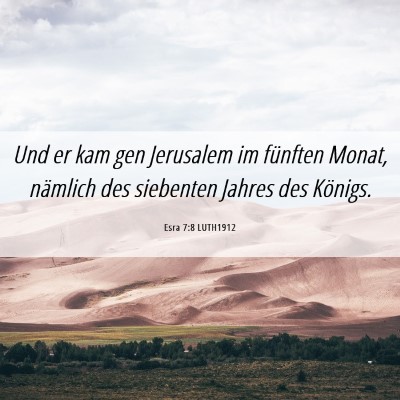 Picture 06 - Esra 7:8 LUTH1912 - Und er kam gen Jerusalem im fünften Monat, - Bible Verse Picture