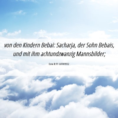 Picture 06 - Esra 8:11 LUTH1912 - von den Kindern Bebai: Sacharja, der Sohn Bebais, - Bible Verse Picture