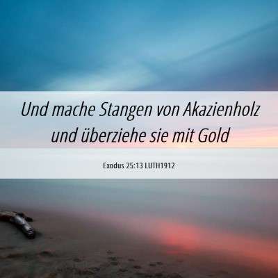 Picture 06 - Exodus 25:13 LUTH1912 - Und mache Stangen von Akazienholz und überziehe - Bible Verse Picture
