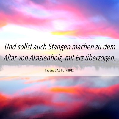 Picture 06 - Exodus 27:6 LUTH1912 - Und sollst auch Stangen machen zu dem Altar von - Bible Verse Picture