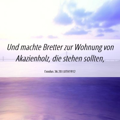 Picture 06 - Exodus 36:20 LUTH1912 - Und machte Bretter zur Wohnung von Akazienholz, - Bible Verse Picture