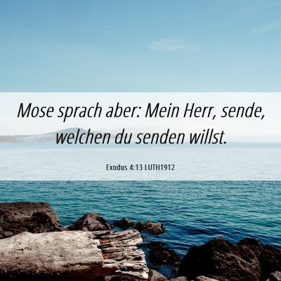 Picture 06 - Exodus 4:13 LUTH1912 - Mose sprach aber: Mein Herr, sende, welchen du - Bible Verse Picture