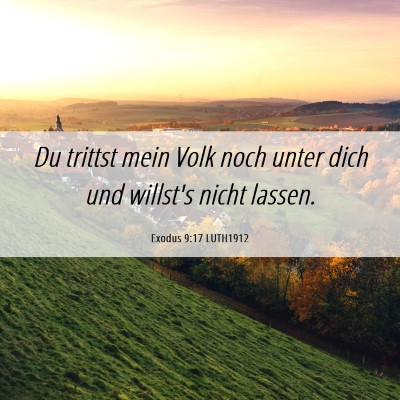 Picture 06 - Exodus 9:17 LUTH1912 - Du trittst mein Volk noch unter dich und willst's - Bible Verse Picture