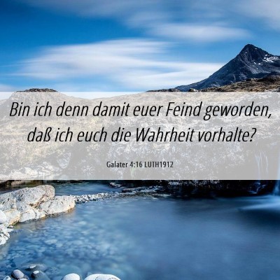 Picture 06 - Galater 4:16 LUTH1912 - Bin ich denn damit euer Feind geworden, daß ich - Bible Verse Picture