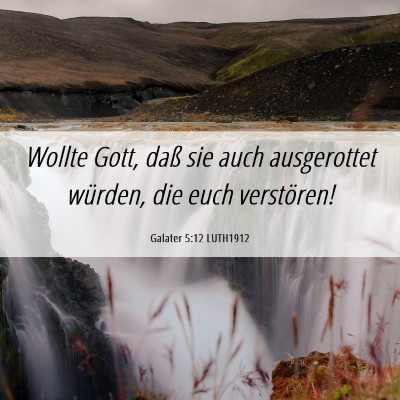 Picture 06 - Galater 5:12 LUTH1912 - Wollte Gott, daß sie auch ausgerottet würden, - Bible Verse Picture