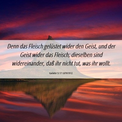 Picture 06 - Galater 5:17 LUTH1912 - Denn das Fleisch gelüstet wider den Geist, und - Bible Verse Picture