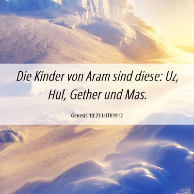 Picture 06 - Genesis 10:23 LUTH1912 - Die Kinder von Aram sind diese: Uz, Hul, Gether - Bible Verse Picture
