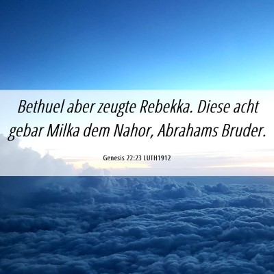 Picture 06 - Genesis 22:23 LUTH1912 - Bethuel aber zeugte Rebekka. Diese acht gebar - Bible Verse Picture