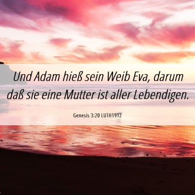 Picture 06 - Genesis 3:20 LUTH1912 - Und Adam hieß sein Weib Eva, darum daß sie eine - Bible Verse Picture