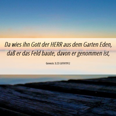 Picture 06 - Genesis 3:23 LUTH1912 - Da wies ihn Gott der HERR aus dem Garten Eden, - Bible Verse Picture