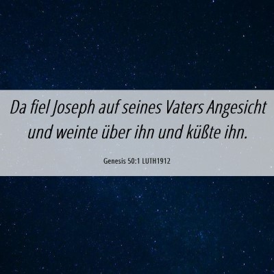 Picture 06 - Genesis 50:1 LUTH1912 - Da fiel Joseph auf seines Vaters Angesicht und - Bible Verse Picture