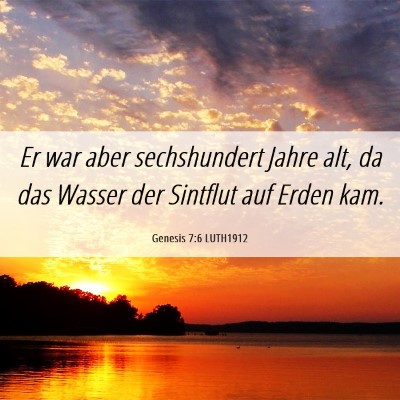 Picture 06 - Genesis 7:6 LUTH1912 - Er war aber sechshundert Jahre alt, da das Wasser - Bible Verse Picture