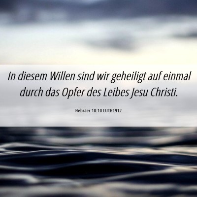 Picture 06 - Hebräer 10:10 LUTH1912 - In diesem Willen sind wir geheiligt auf einmal - Bible Verse Picture