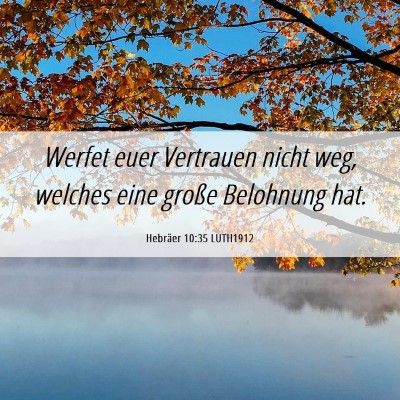 Picture 06 - Hebräer 10:35 LUTH1912 - Werfet euer Vertrauen nicht weg, welches eine - Bible Verse Picture