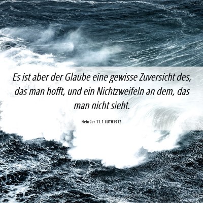 Picture 06 - Hebräer 11:1 LUTH1912 - Es ist aber der Glaube eine gewisse Zuversicht - Bible Verse Picture