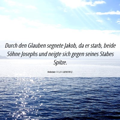 Picture 06 - Hebräer 11:21 LUTH1912 - Durch den Glauben segnete Jakob, da er starb, - Bible Verse Picture