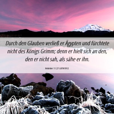 Picture 06 - Hebräer 11:27 LUTH1912 - Durch den Glauben verließ er Ägypten und - Bible Verse Picture