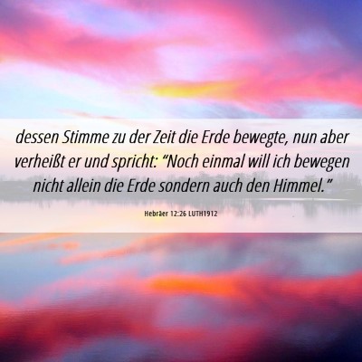 Picture 06 - Hebräer 12:26 LUTH1912 - dessen Stimme zu der Zeit die Erde bewegte, nun - Bible Verse Picture