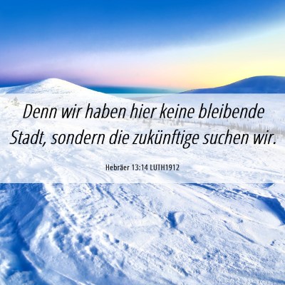 Picture 06 - Hebräer 13:14 LUTH1912 - Denn wir haben hier keine bleibende Stadt, - Bible Verse Picture