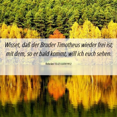 Picture 06 - Hebräer 13:23 LUTH1912 - Wisset, daß der Bruder Timotheus wieder frei - Bible Verse Picture