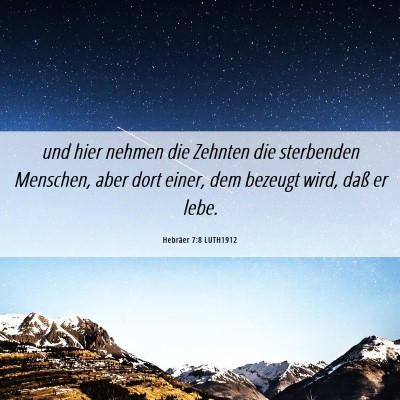 Picture 06 - Hebräer 7:8 LUTH1912 - und hier nehmen die Zehnten die sterbenden - Bible Verse Picture