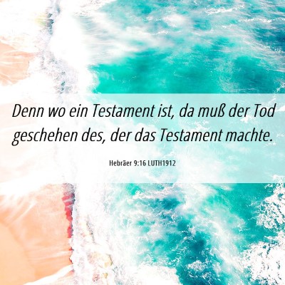 Picture 06 - Hebräer 9:16 LUTH1912 - Denn wo ein Testament ist, da muß der Tod - Bible Verse Picture