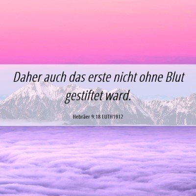 Picture 06 - Hebräer 9:18 LUTH1912 - Daher auch das erste nicht ohne Blut gestiftet - Bible Verse Picture