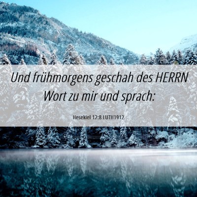 Picture 06 - Hesekiel 12:8 LUTH1912 - Und frühmorgens geschah des HERRN Wort zu mir - Bible Verse Picture