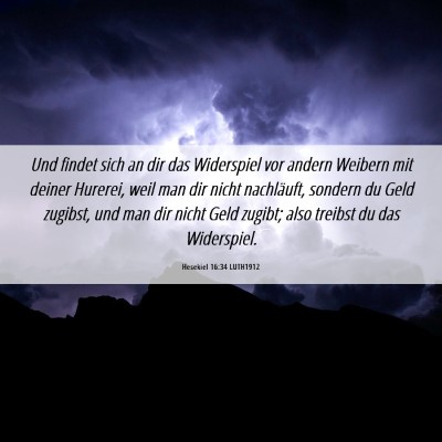 Picture 06 - Hesekiel 16:34 LUTH1912 - Und findet sich an dir das Widerspiel vor andern - Bible Verse Picture