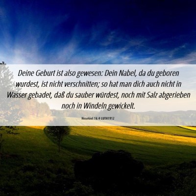 Picture 06 - Hesekiel 16:4 LUTH1912 - Deine Geburt ist also gewesen: Dein Nabel, da du - Bible Verse Picture