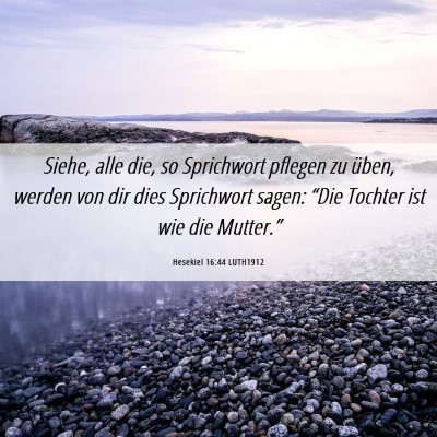 Picture 06 - Hesekiel 16:44 LUTH1912 - Siehe, alle die, so Sprichwort pflegen zu üben, - Bible Verse Picture