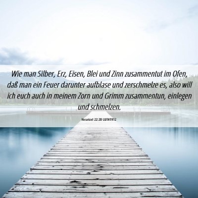 Picture 06 - Hesekiel 22:20 LUTH1912 - Wie man Silber, Erz, Eisen, Blei und Zinn - Bible Verse Picture