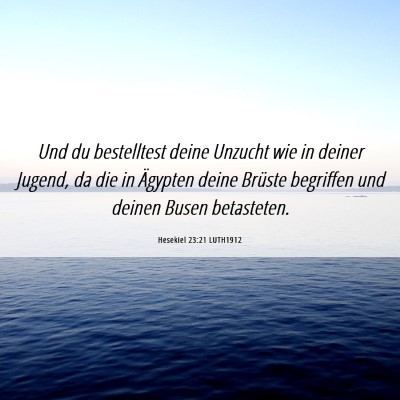 Picture 06 - Hesekiel 23:21 LUTH1912 - Und du bestelltest deine Unzucht wie in deiner - Bible Verse Picture