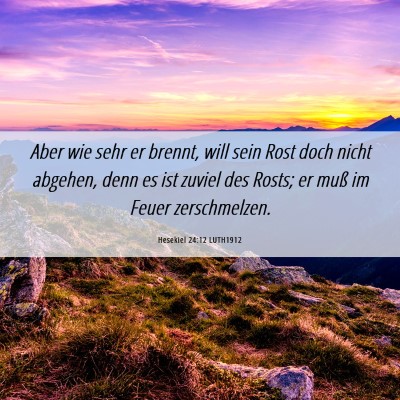 Picture 06 - Hesekiel 24:12 LUTH1912 - Aber wie sehr er brennt, will sein Rost doch - Bible Verse Picture