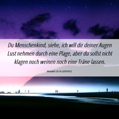 Picture 06 - Hesekiel 24:16 LUTH1912 - Du Menschenkind, siehe, ich will dir deiner Augen - Bible Verse Picture