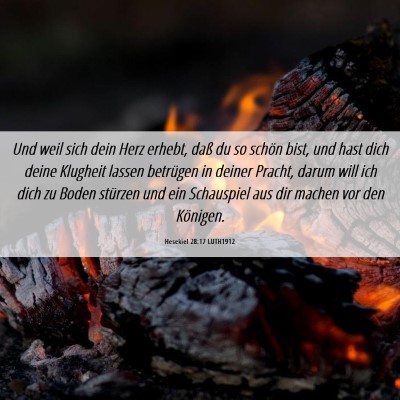 Picture 06 - Hesekiel 28:17 LUTH1912 - Und weil sich dein Herz erhebt, daß du so schön - Bible Verse Picture