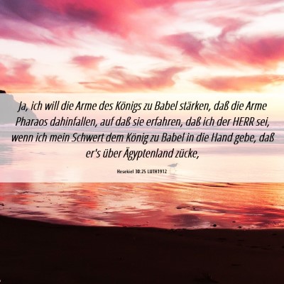 Picture 06 - Hesekiel 30:25 LUTH1912 - Ja, ich will die Arme des Königs zu Babel - Bible Verse Picture