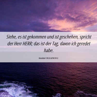 Picture 06 - Hesekiel 39:8 LUTH1912 - Siehe, es ist gekommen und ist geschehen, spricht - Bible Verse Picture