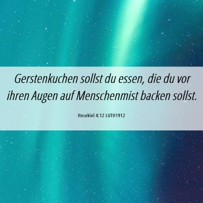 Picture 06 - Hesekiel 4:12 LUTH1912 - Gerstenkuchen sollst du essen, die du vor ihren - Bible Verse Picture