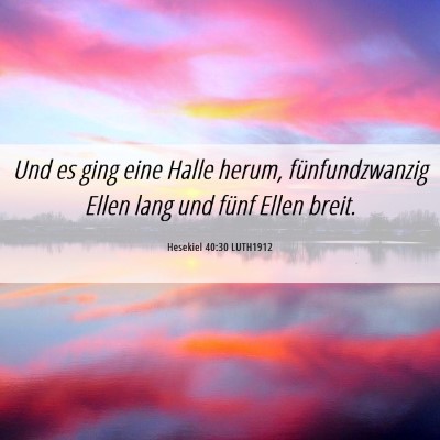 Picture 06 - Hesekiel 40:30 LUTH1912 - Und es ging eine Halle herum, fünfundzwanzig - Bible Verse Picture
